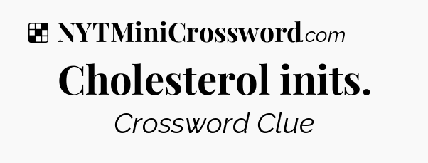 Solution: Cholesterol inits - NYT Crossword