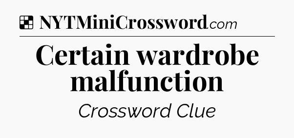 Solution: Certain wardrobe malfunction - NYT Crossword
