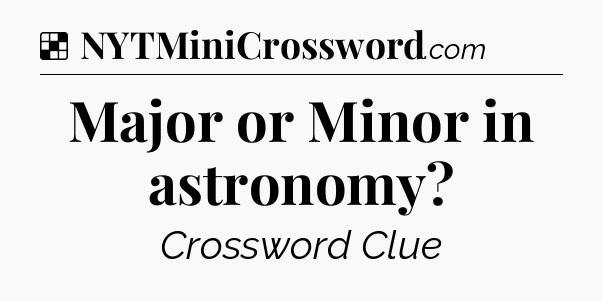 Solution: Major or Minor in astronomy - NYT Crossword