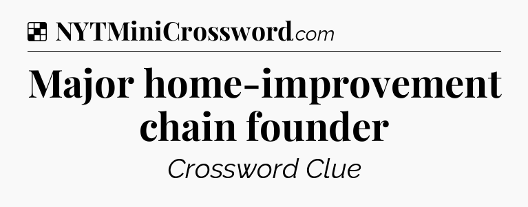 Solution: Major home-improvement chain founder - NYT Crossword