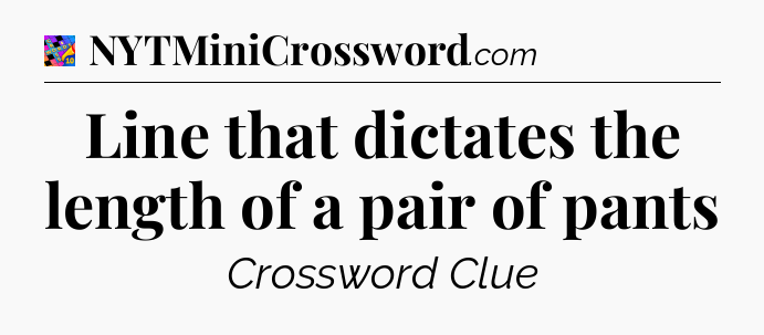 Line that dictates the length of a pair of pants Crossword Clue