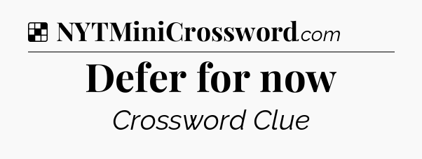 Solution: Defer for now - NYT Crossword