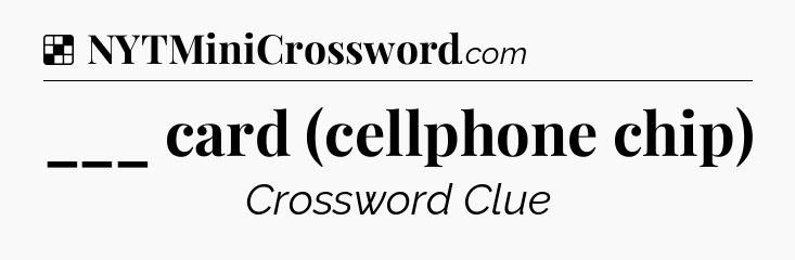 Solution: ___ card (cellphone chip) - NYT Crossword