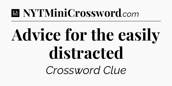 Advice for the easily distracted - LA Times Crossword