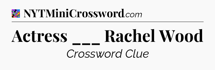 Actress ___ Rachel Wood Crossword Clue