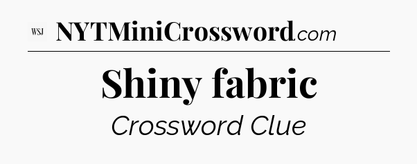 Shiny fabric - WSJ Crossword
