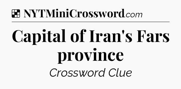 Solution: Capital of Iran's Fars province - NYT Crossword