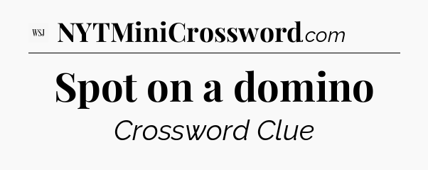 Spot on a domino - WSJ Crossword