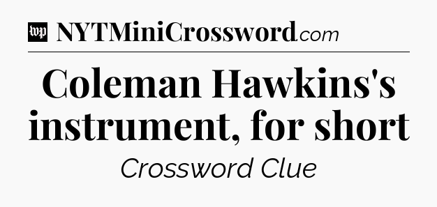 Coleman Hawkins's instrument, for short Crossword Clue