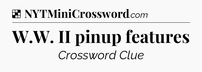 Solution: W.W. II pinup features - NYT Crossword