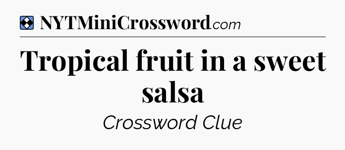 Solution: Tropical fruit in a sweet salsa - NYT Mini Crossword