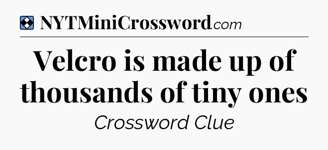 Solution: Velcro is made up of thousands of tiny ones - NYT Mini Crossword