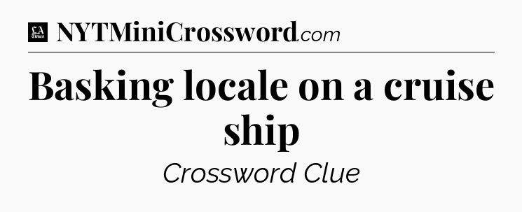 Basking locale on a cruise ship - LA Times Crossword