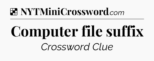 Solution: Computer file suffix - NYT Crossword