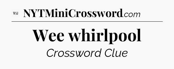 Wee whirlpool - WSJ Crossword