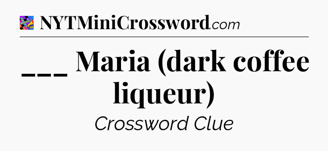 ___ Maria (dark coffee liqueur) Crossword Clue