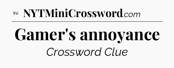Gamer's annoyance - WSJ Crossword