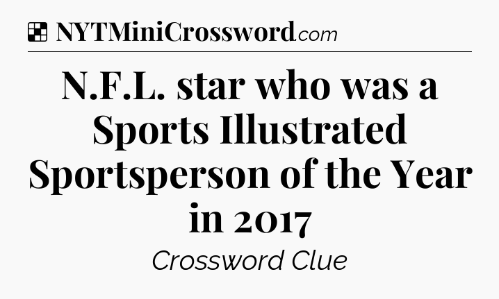 Solution: N.F.L. star who was a Sports Illustrated Sportsperson of the Year in 2017 - NYT Crossword