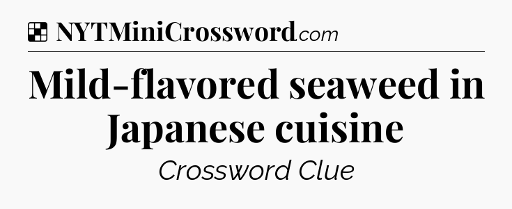Solution: Mild-flavored seaweed in Japanese cuisine - NYT Crossword