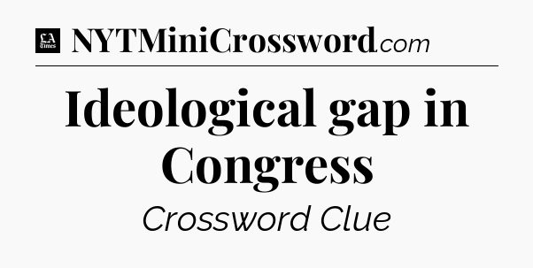Ideological gap in Congress - LA Times Crossword