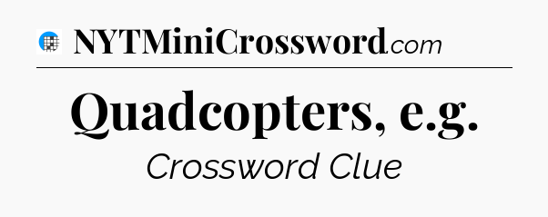 Quadcopters, e.g Crossword Clue