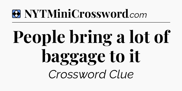 Solution: People bring a lot of baggage to it - NYT Mini Crossword