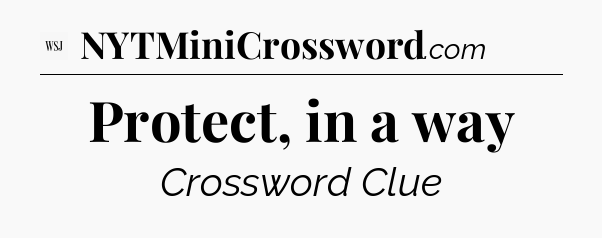Protect, in a way - WSJ Crossword
