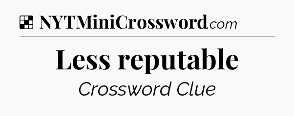 Solution: Less reputable - NYT Crossword