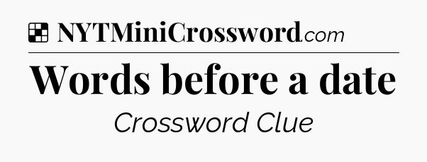 Solution: Words before a date - NYT Crossword