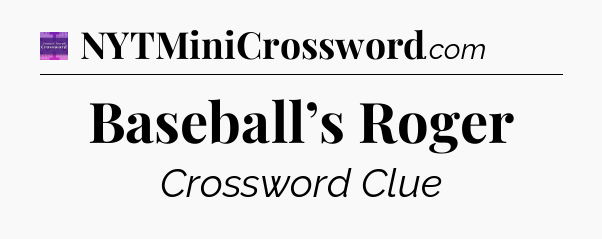 Baseball’s Roger - Thomas Joseph Crossword