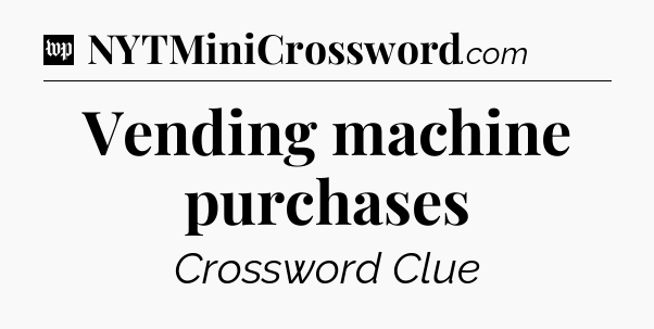 Vending machine purchases Crossword Clue