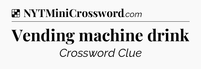 Solution: Vending machine drink - NYT Crossword