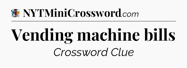 Vending machine bills Crossword Clue