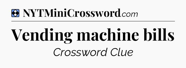 Solution: Vending machine bills - NYT Mini Crossword