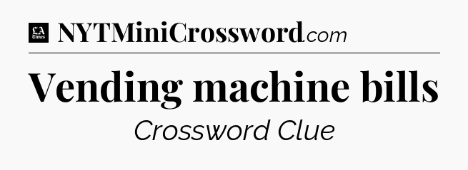 Vending machine bills - LA Times Crossword