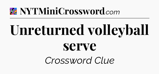 Unreturned volleyball serve Crossword Clue