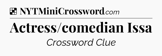 Solution: Actress/comedian Issa - NYT Crossword