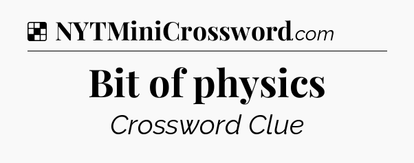 Solution: Bit of physics - NYT Crossword