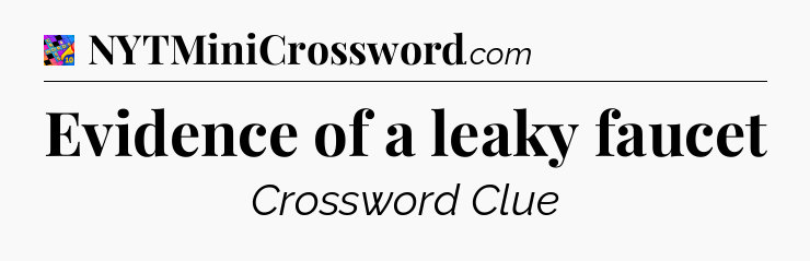 Evidence of a leaky faucet Crossword Clue