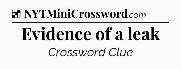 Solution: Evidence of a leak - NYT Crossword