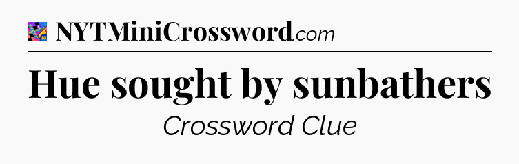 Hue sought by sunbathers Crossword Clue