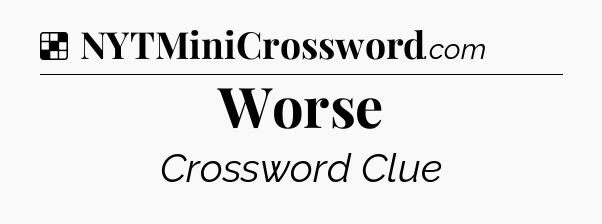 Solution: Worse - NYT Crossword