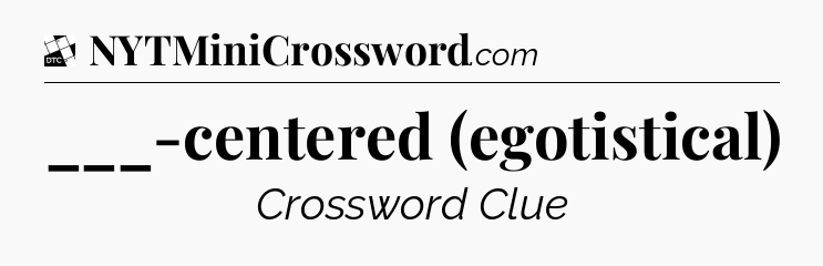 ___-centered (egotistical) - Daily Themed Classic Crossword