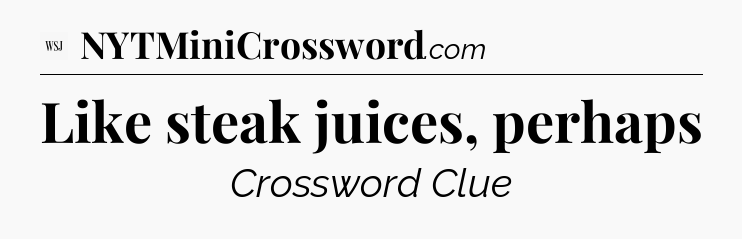 Like steak juices, perhaps - WSJ Crossword