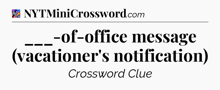 ___-of-office message (vacationer's notification) Crossword Clue