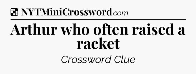Solution: Arthur who often raised a racket - NYT Crossword
