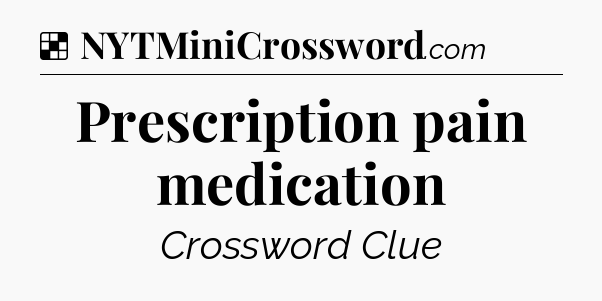 Solution: Prescription pain medication - NYT Crossword