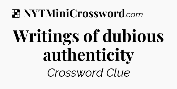 Solution: Writings of dubious authenticity - NYT Crossword