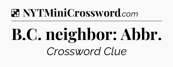 Solution: B.C. neighbor: Abbr - NYT Crossword