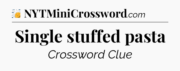 Single stuffed pasta - 7 Little Words